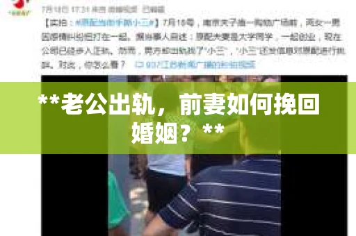 **老公出轨,前妻如何挽回婚姻?** **老公出轨,前妻如何挽回婚姻?**