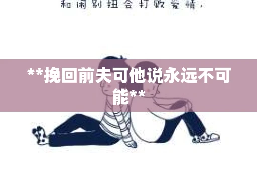 **挽回前夫可他说永远不可能**