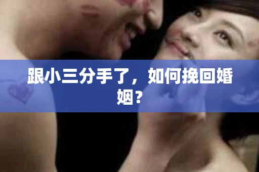 跟小三分手了，如何挽回婚姻？