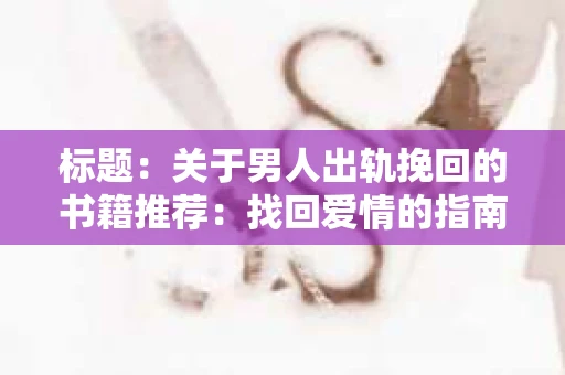 标题：关于男人出轨挽回的书籍推荐：找回爱情的指南针