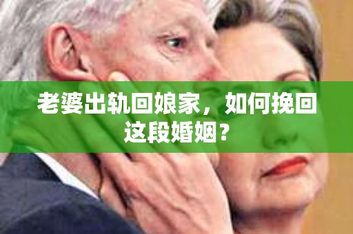 老婆出轨回娘家,如何挽回这段婚姻? 老婆出轨回娘家,如何挽回这段婚姻?