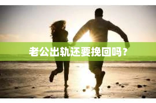老公出轨还要挽回吗？