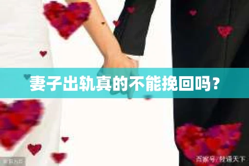 妻子出轨真的不能挽回吗？