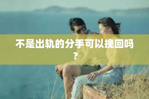 不是出轨的分手可以挽回吗？