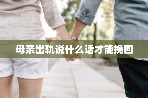 母亲出轨说什么话才能挽回 母亲出轨说什么话才能挽回