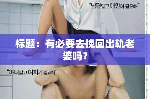 标题：有必要去挽回出轨老婆吗？