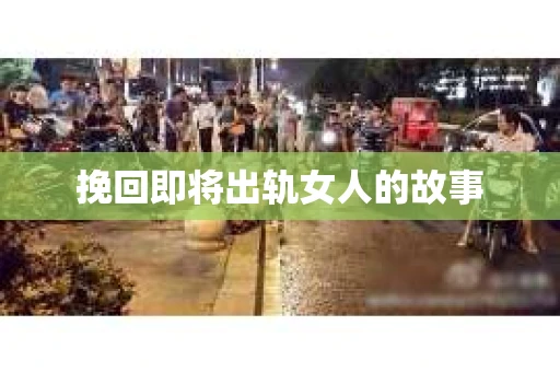挽回即将出轨女人的故事