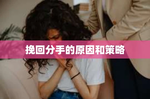 挽回分手的原因和策略
