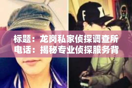 标题：龙岗私家侦探调查所电话：揭秘专业侦探服务背后的故事