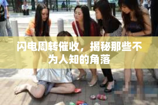 闪电周转催收，揭秘那些不为人知的角落