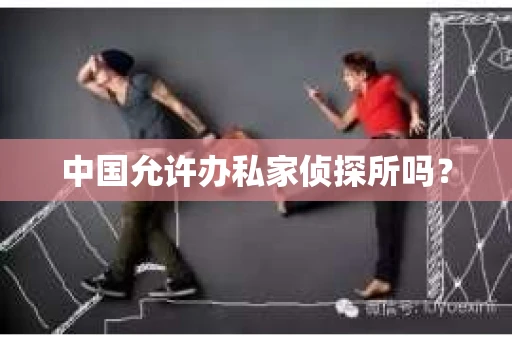 中国允许办私家侦探所吗？