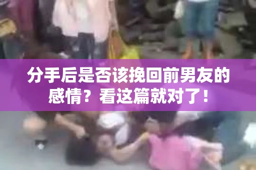 分手后是否该挽回前男友的感情？看这篇就对了！