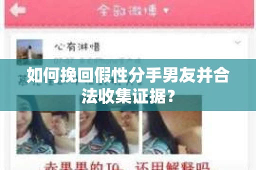 如何挽回假性分手男友并合法收集证据? 如何挽回假性分手男友并合法收集证据?