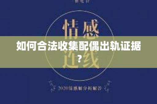 如何合法收集配偶出轨证据? 如何合法收集配偶出轨证据?