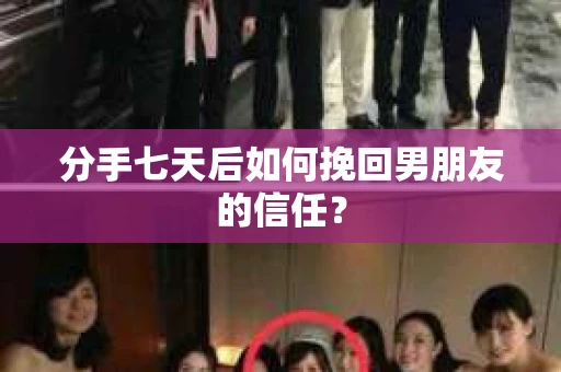 分手七天后如何挽回男朋友的信任？