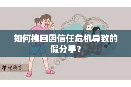 如何挽回因信任危机导致的假分手？