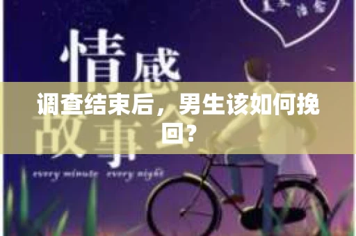 调查结束后，男生该如何挽回？