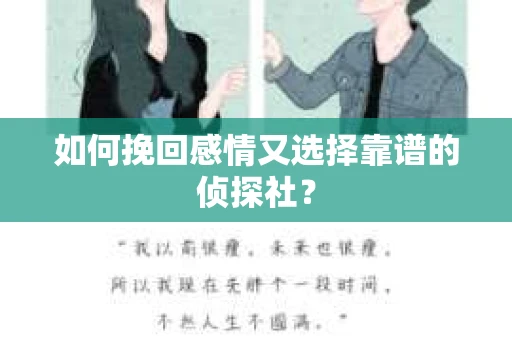 如何挽回感情又选择靠谱的侦探社? 如何挽回感情又选择靠谱的侦探社?