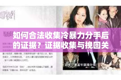 如何合法收集冷暴力分手后的证据?证据收集与挽回关系怎么办? 如何合法收集冷暴力分手后的证据?证据收集与挽回关系怎么办?