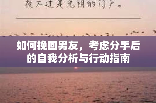 如何挽回男友，考虑分手后的自我分析与行动指南