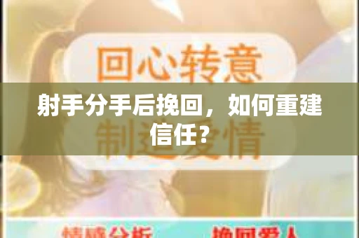 射手分手后挽回,如何重建信任? 射手分手后挽回,如何重建信任?