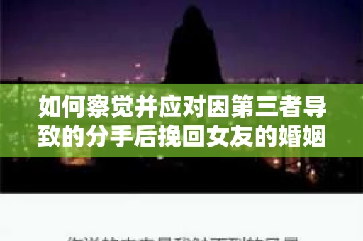 如何察觉并应对因第三者导致的分手后挽回女友的婚姻危机信号？