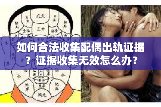 如何合法收集配偶出轨证据？证据收集无效怎么办？