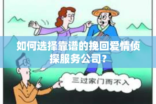 如何选择靠谱的挽回爱情侦探服务公司？